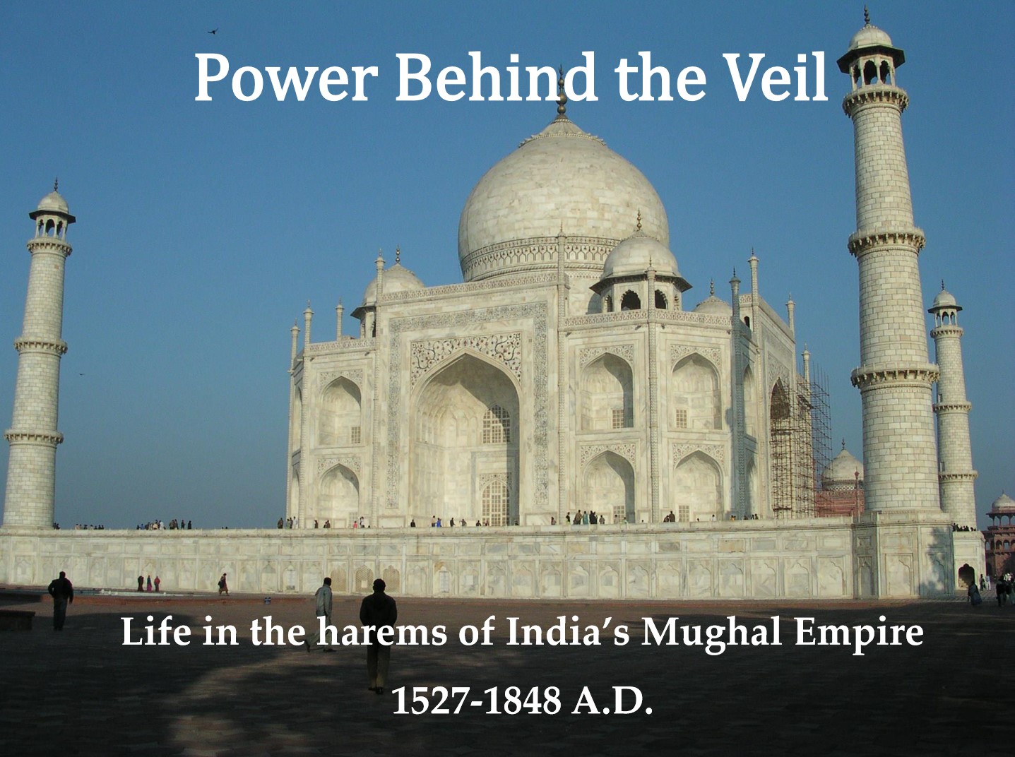 The Taj Mahal image for my talk on Power Behind the Veil, Life in India's Mughal Harems.